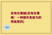 尼布尔黄精(尼布尔黄精：一种提升免疫力的传统草药)