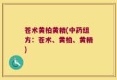 苍术黄柏黄精(中药组方：苍术、黄柏、黄精)