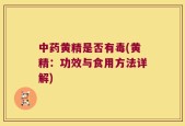 中药黄精是否有毒(黄精：功效与食用方法详解)