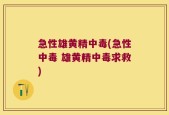 急性雄黄精中毒(急性中毒 雄黄精中毒求救)