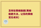 怎样给黄精施肥(黄精施肥方法，让你的黄精茁壮成长)