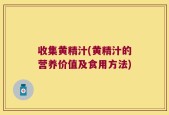 收集黄精汁(黄精汁的营养价值及食用方法)