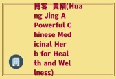 博客  黄精(Huang Jing A Powerful Chinese Medicinal Herb for Health and Wellness)