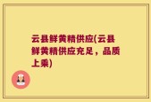 云县鲜黄精供应(云县鲜黄精供应充足，品质上乘)