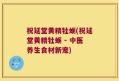 祝延堂黄精牡蛎(祝延堂黄精牡蛎 - 中医养生食材新宠)