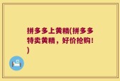 拼多多上黄精(拼多多特卖黄精，好价抢购！)
