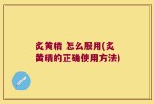 炙黄精 怎么服用(炙黄精的正确使用方法)