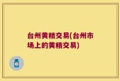 台州黄精交易(台州市场上的黄精交易)