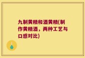 九制黄精和酒黄精(制作黄精酒，两种工艺与口感对比)