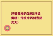 浮梁黄精的发展(浮梁黄精：传统中药材发扬光大)