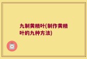 九制黄精叶(制作黄精叶的九种方法)
