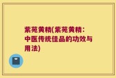 紫苑黄精(紫苑黄精：中医传统佳品的功效与用法)