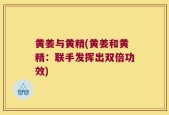 黄姜与黄精(黄姜和黄精：联手发挥出双倍功效)