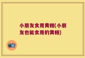 小朋友食用黄精(小朋友也能食用的黄精)