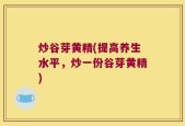 炒谷芽黄精(提高养生水平，炒一份谷芽黄精)