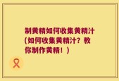 制黄精如何收集黄精汁(如何收集黄精汁？教你制作黄精！)