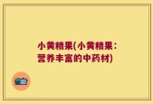 小黄精果(小黄精果：营养丰富的中药材)