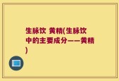 生脉饮 黄精(生脉饮中的主要成分——黄精)