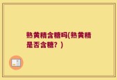 熟黄精含糖吗(熟黄精是否含糖？)