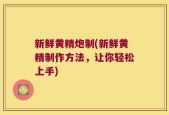 新鲜黄精炮制(新鲜黄精制作方法，让你轻松上手)