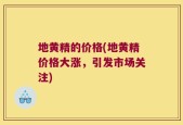 地黄精的价格(地黄精价格大涨，引发市场关注)