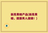 新晃黄精产品(新晃黄精，提振男人健康！)