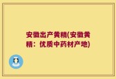 安徽出产黄精(安徽黄精：优质中药材产地)