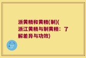 浙黄精和黄精(制)(浙江黄精与制黄精：了解差异与功效)