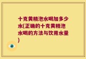 十克黄精泡水喝加多少水(正确的十克黄精泡水喝的方法与饮用水量)