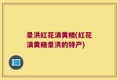 景洪红花滇黄精(红花滇黄精景洪的特产)
