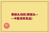 黄精丸功纹(黄精丸——中医祛斑圣品)