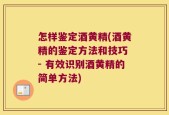 怎样鉴定酒黄精(酒黄精的鉴定方法和技巧 - 有效识别酒黄精的简单方法)