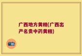广西地方黄精(广西出产名贵中药黄精)