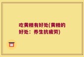 吃黄精有好处(黄精的好处：养生抗疲劳)