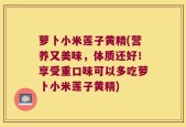 萝卜小米莲子黄精(营养又美味，体质还好！享受重口味可以多吃萝卜小米莲子黄精)