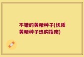 不错的黄精种子(优质黄精种子选购指南)
