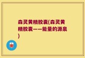 森灵黄精胶囊(森灵黄精胶囊——能量的源泉)