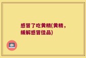 感冒了吃黄精(黄精，缓解感冒佳品)
