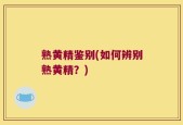 熟黄精鉴别(如何辨别熟黄精？)