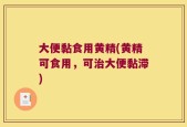 大便黏食用黄精(黄精可食用，可治大便黏滞)