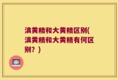 滇黄精和大黄精区别(滇黄精和大黄精有何区别？)