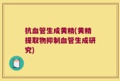 抗血管生成黄精(黄精提取物抑制血管生成研究)