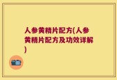 人参黄精片配方(人参黄精片配方及功效详解)