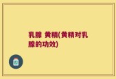 乳腺 黄精(黄精对乳腺的功效)