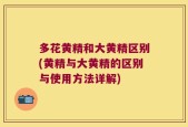 多花黄精和大黄精区别(黄精与大黄精的区别与使用方法详解)