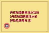 丹皮加酒黄精泡水功效(丹皮加酒黄精泡水的好处及使用方法)