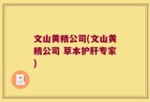 文山黄精公司(文山黄精公司 草本护肝专家)