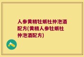 人参黄精牡蛎杜仲泡酒配方(黄精人参牡蛎杜仲泡酒配方)