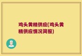 鸡头黄精供应(鸡头黄精供应情况简报)