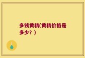 多钱黄精(黄精价格是多少？)